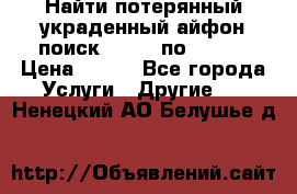 Найти потерянный/украденный айфон/поиск iPhone по imei. › Цена ­ 400 - Все города Услуги » Другие   . Ненецкий АО,Белушье д.